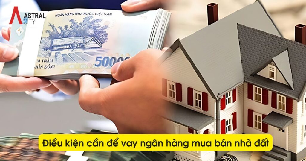 Điều kiện cần để vay ngân hàng mua bán nhà đất