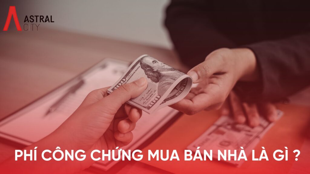 Phí công chứng mua bán nhà là gì?